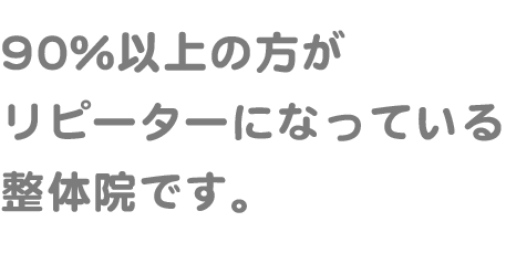 90%以上の方がリピーターになっている整体院です。